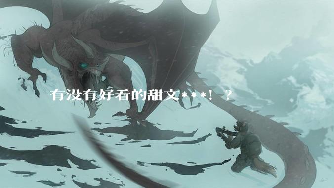 有没有好看的甜文***！？