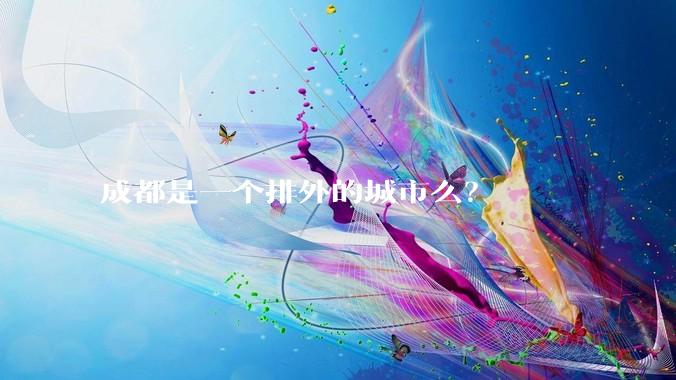 成都是一个排外的城市么？